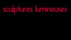sculptures lumineuses.php